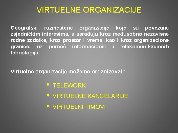 VIRTUELNE ORGANIZACIJE Geografski razmeštene organizacije koje su povezane zajedničkim interesima, a sarađuju kroz međusobno