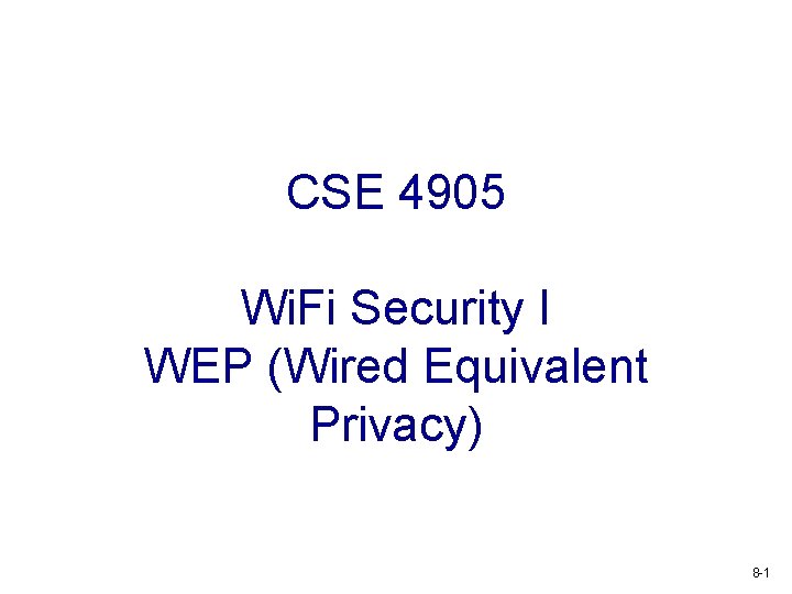 CSE 4905 Wi. Fi Security I WEP (Wired Equivalent Privacy) 8 -1 