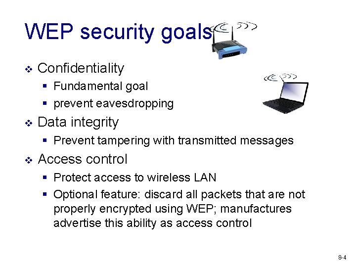 WEP security goals v Confidentiality § Fundamental goal § prevent eavesdropping v Data integrity