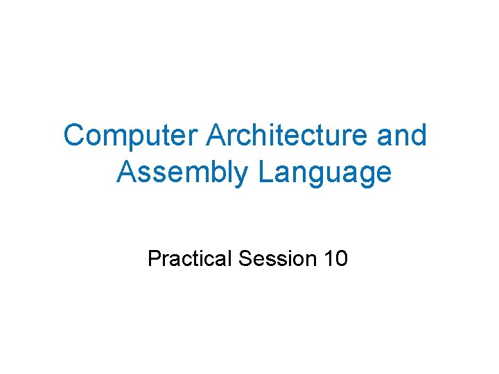 Computer Architecture and Assembly Language Practical Session 10 