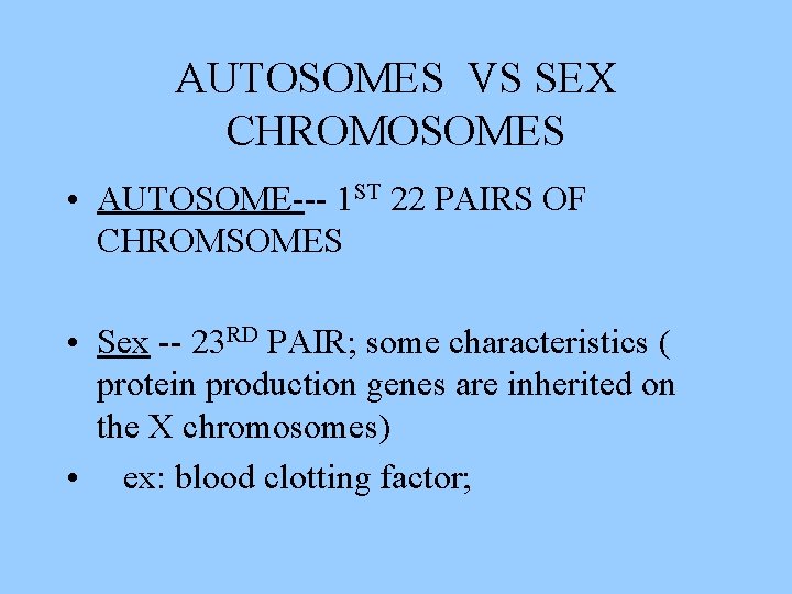 AUTOSOMES VS SEX CHROMOSOMES • AUTOSOME--- 1 ST 22 PAIRS OF CHROMSOMES • Sex