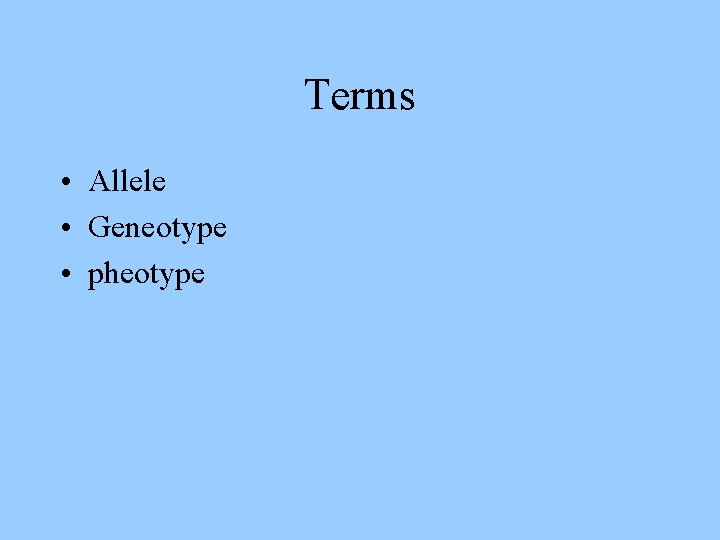 Terms • Allele • Geneotype • pheotype 