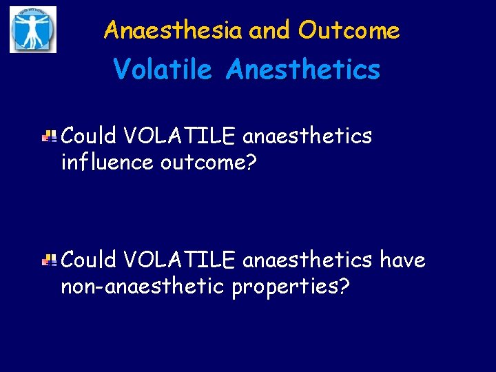 Anaesthesia and Outcome Volatile Anesthetics Could VOLATILE anaesthetics influence outcome? Could VOLATILE anaesthetics have