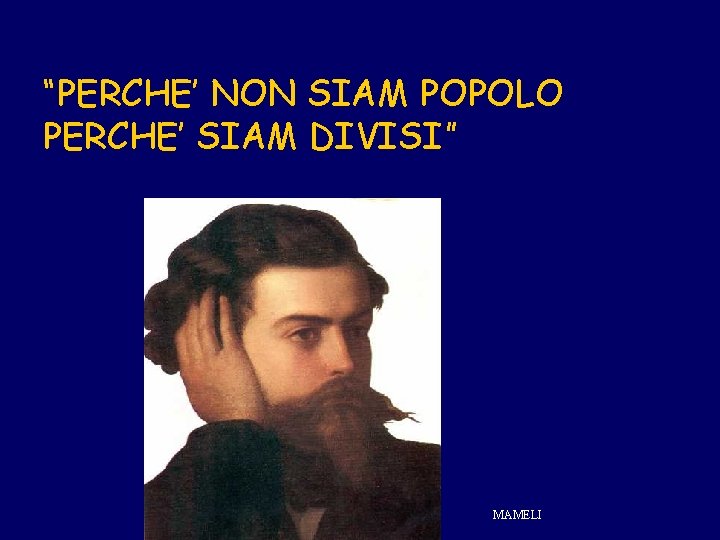 “PERCHE’ NON SIAM POPOLO PERCHE’ SIAM DIVISI” MAMELI 