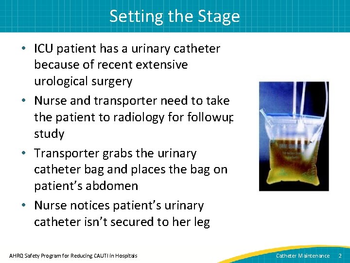 Setting the Stage • ICU patient has a urinary catheter because of recent extensive