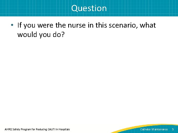 Question • If you were the nurse in this scenario, what would you do?