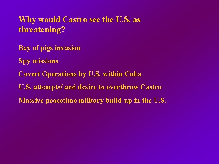 Why would Castro see the U. S. as threatening? Bay of pigs invasion Spy