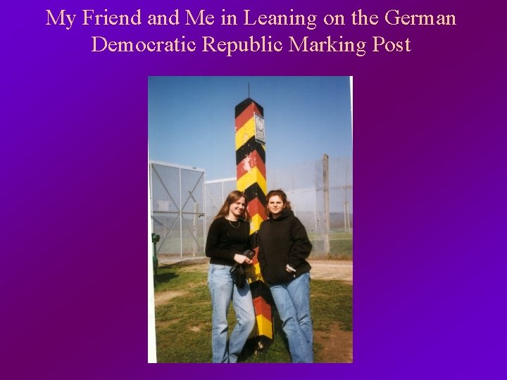 My Friend and Me in Leaning on the German Democratic Republic Marking Post 