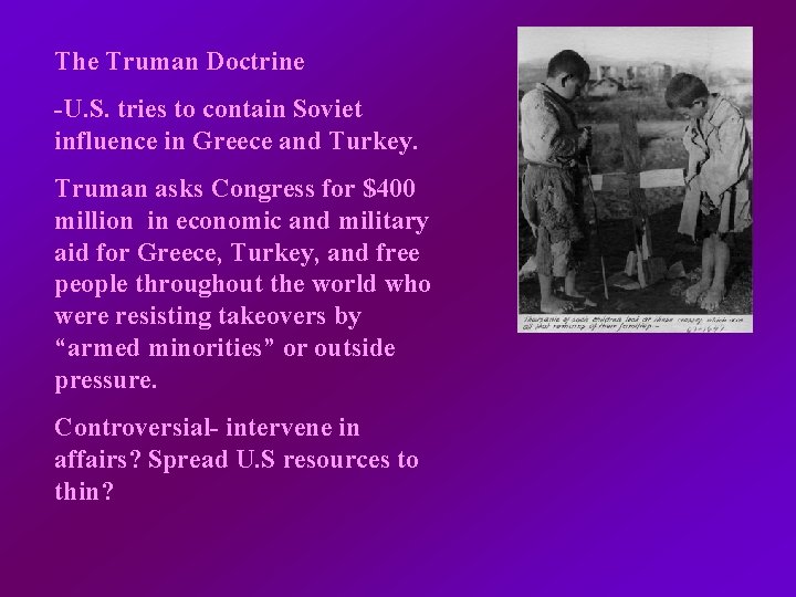 The Truman Doctrine -U. S. tries to contain Soviet influence in Greece and Turkey.