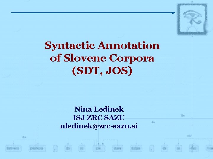 Syntactic Annotation of Slovene Corpora (SDT, JOS) Nina Ledinek ISJ ZRC SAZU nledinek@zrc-sazu. si