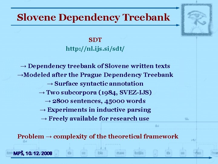 Slovene Dependency Treebank SDT http: //nl. ijs. si/sdt/ → Dependency treebank of Slovene written