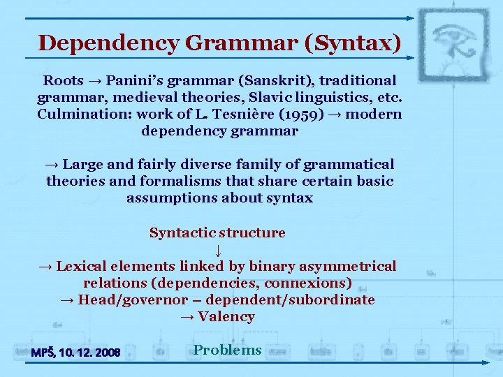 Dependency Grammar (Syntax) Roots → Panini’s grammar (Sanskrit), traditional grammar, medieval theories, Slavic linguistics,