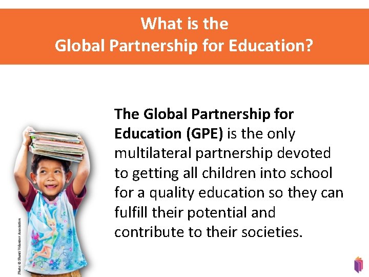What is the Global Partnership for Education? The Global Partnership for Education (GPE) is