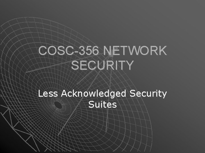 COSC-356 NETWORK SECURITY Less Acknowledged Security Suites 