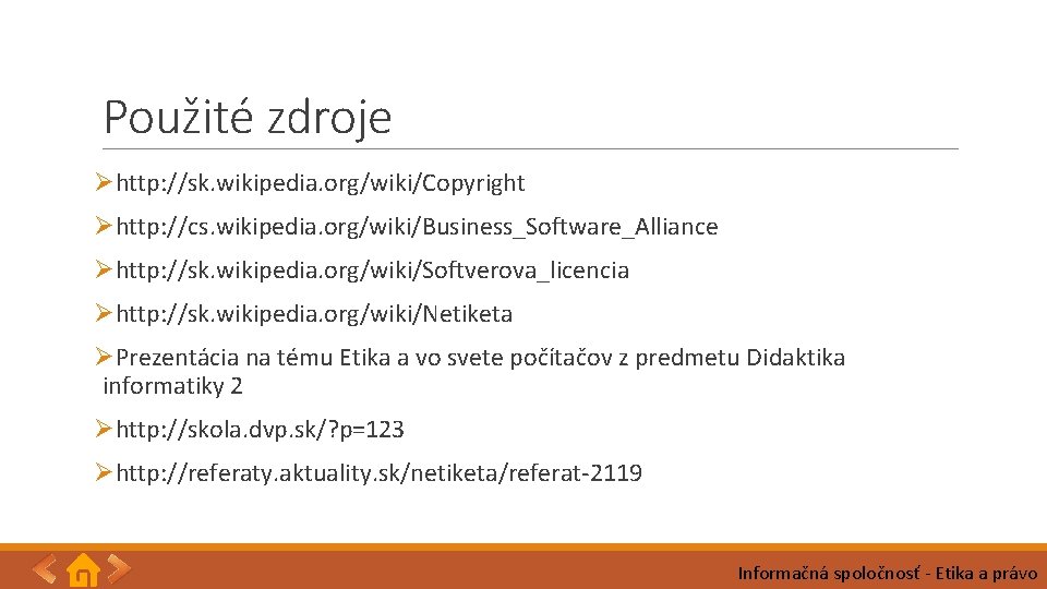 Použité zdroje Øhttp: //sk. wikipedia. org/wiki/Copyright Øhttp: //cs. wikipedia. org/wiki/Business_Software_Alliance Øhttp: //sk. wikipedia. org/wiki/Softverova_licencia