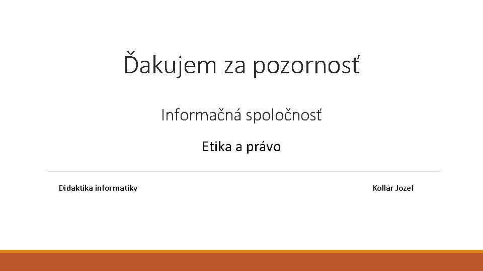 Ďakujem za pozornosť Informačná spoločnosť Etika a právo Didaktika informatiky Kollár Jozef 