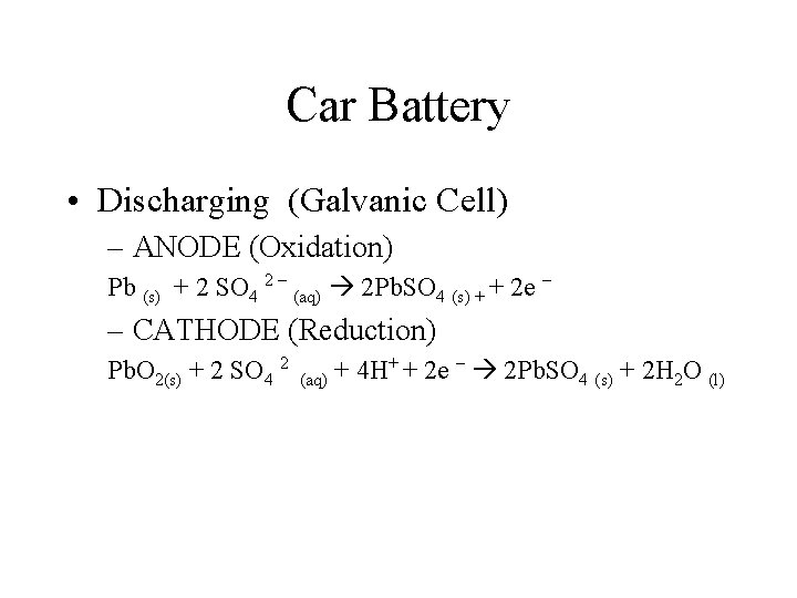 Car Battery • Discharging (Galvanic Cell) – ANODE (Oxidation) Pb (s) + 2 SO