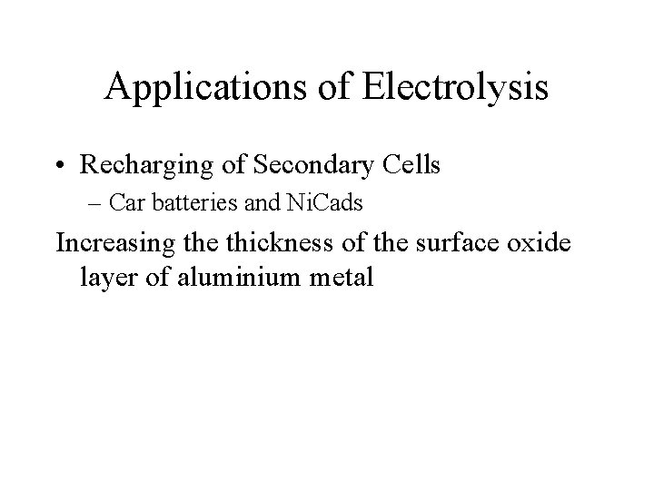 Applications of Electrolysis • Recharging of Secondary Cells – Car batteries and Ni. Cads