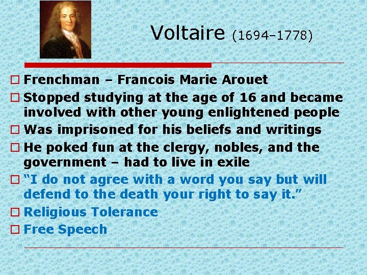 Voltaire (1694– 1778) o Frenchman – Francois Marie Arouet o Stopped studying at the