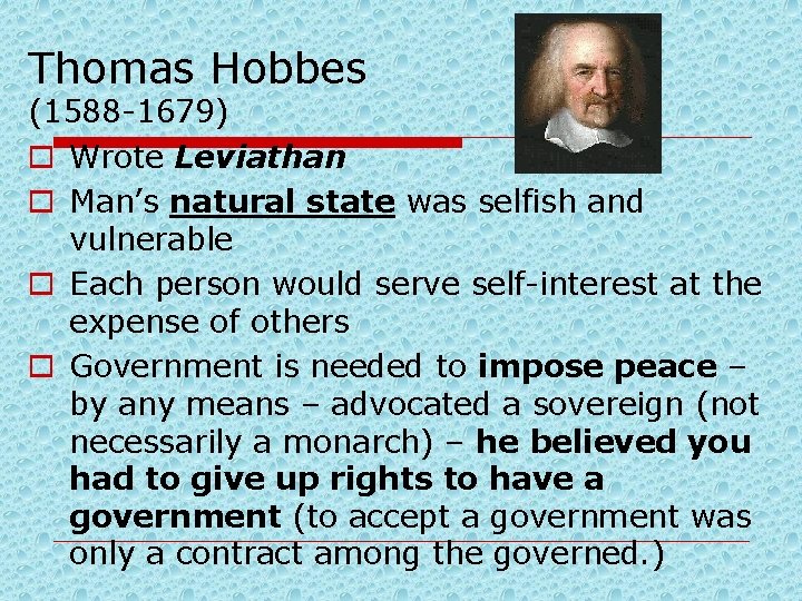 Thomas Hobbes (1588 -1679) o Wrote Leviathan o Man’s natural state was selfish and