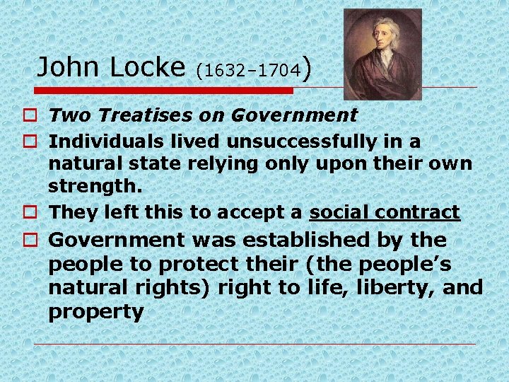 John Locke (1632– 1704) o Two Treatises on Government o Individuals lived unsuccessfully in