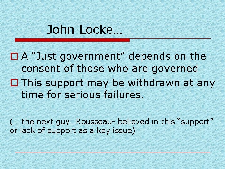 John Locke… o A “Just government” depends on the consent of those who are