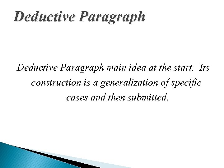 Deductive Paragraph main idea at the start. Its construction is a generalization of specific