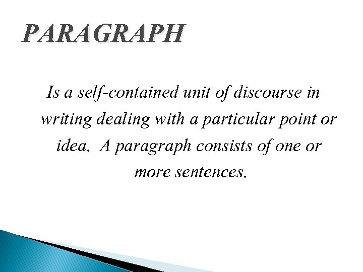 PARAGRAPH Is a self-contained unit of discourse in writing dealing with a particular point