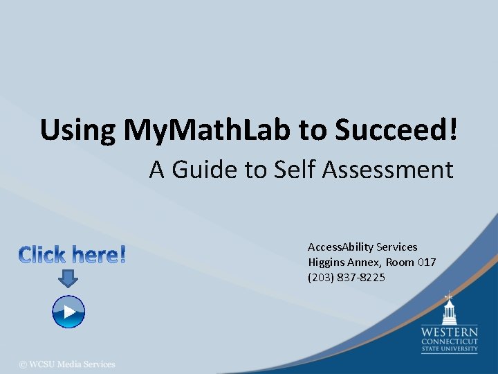 Using My. Math. Lab to Succeed! A Guide to Self Assessment Access. Ability Services