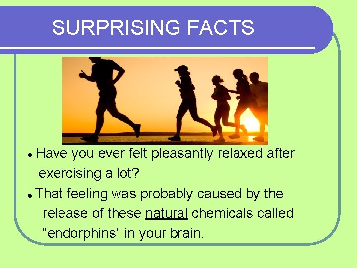 SURPRISING FACTS Have you ever felt pleasantly relaxed after exercising a lot? ● That