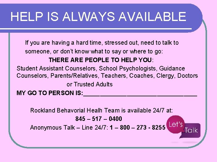 HELP IS ALWAYS AVAILABLE If you are having a hard time, stressed out, need