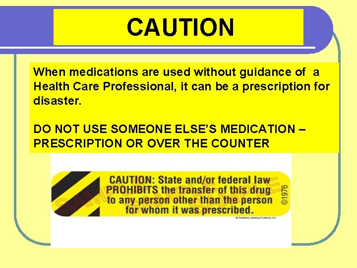 CAUTION When medications are used without guidance of a Health Care Professional, it can