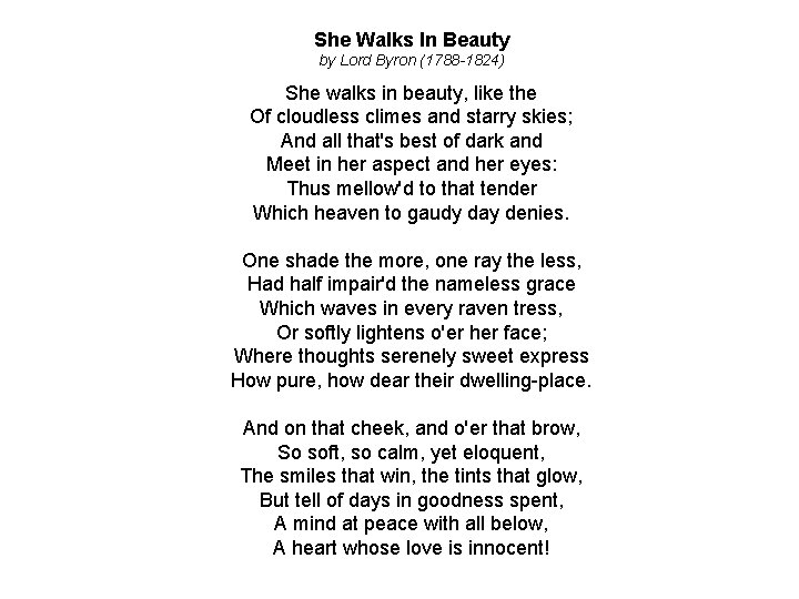 She Walks In Beauty by Lord Byron (1788 -1824) She walks in beauty, like