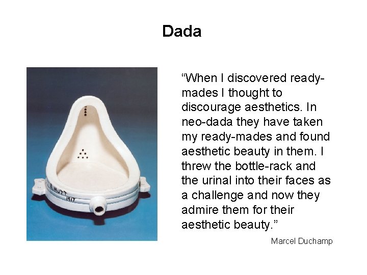 Dada “When I discovered readymades I thought to discourage aesthetics. In neo-dada they have