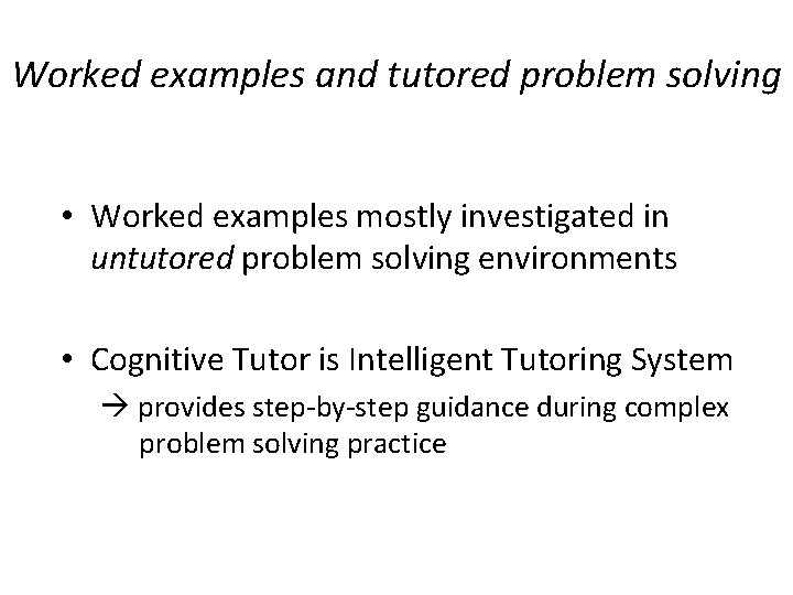 Worked examples and tutored problem solving • Worked examples mostly investigated in untutored problem Worked examples and tutored problem solving • Worked examples mostly investigated in untutored problem