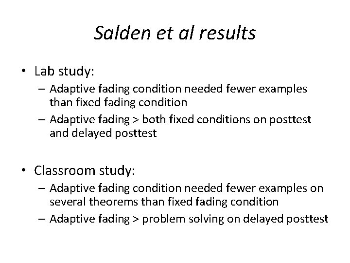Salden et al results • Lab study: – Adaptive fading condition needed fewer examples Salden et al results • Lab study: – Adaptive fading condition needed fewer examples