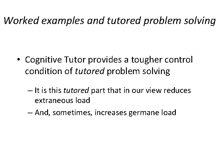Worked examples and tutored problem solving • Cognitive Tutor provides a tougher control condition Worked examples and tutored problem solving • Cognitive Tutor provides a tougher control condition
