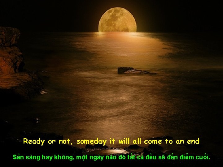 Ready or not, someday it will all come to an end Sẵn sàng hay