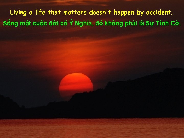 Living a life that matters doesn't happen by accident. Sống một cuộc đời có