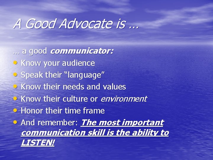 A Good Advocate is … … a good communicator: • Know your audience •