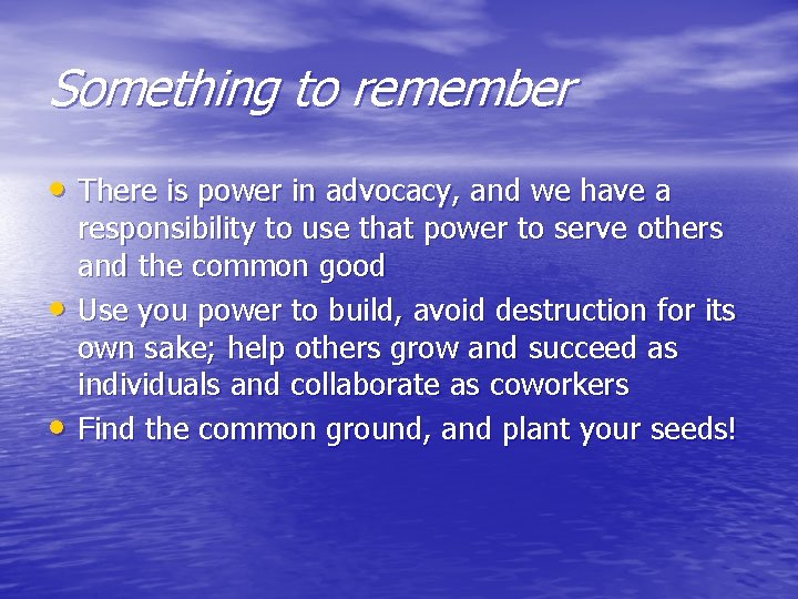 Something to remember • There is power in advocacy, and we have a •