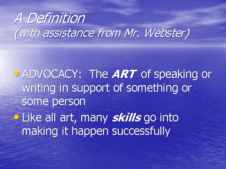 A Definition (with assistance from Mr. Webster) • ADVOCACY: The ART of speaking or