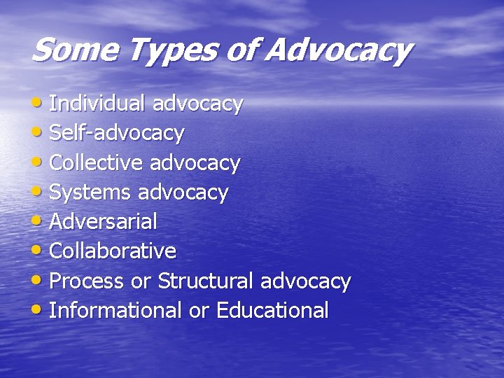 Some Types of Advocacy • Individual advocacy • Self-advocacy • Collective advocacy • Systems