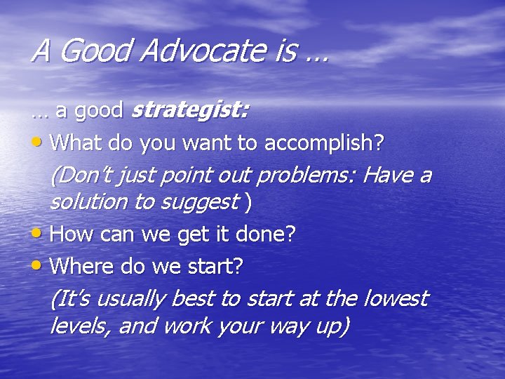 A Good Advocate is … … a good strategist: • What do you want