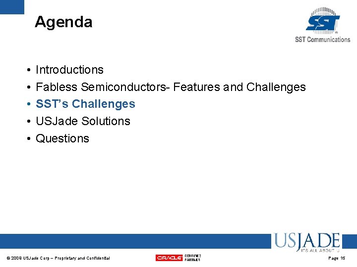 Agenda • • • Introductions Fabless Semiconductors- Features and Challenges SST’s Challenges USJade Solutions Agenda • • • Introductions Fabless Semiconductors- Features and Challenges SST’s Challenges USJade Solutions