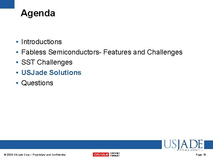 Agenda • • • Introductions Fabless Semiconductors- Features and Challenges SST Challenges USJade Solutions Agenda • • • Introductions Fabless Semiconductors- Features and Challenges SST Challenges USJade Solutions