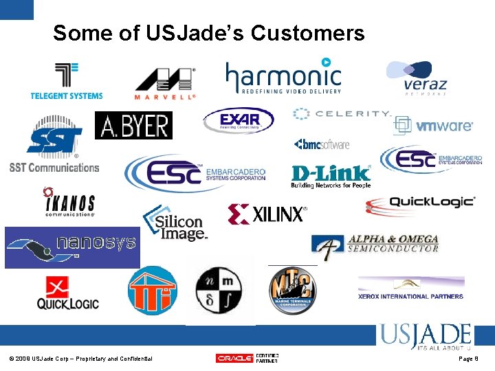 Some of USJade’s Customers © 2009 USJade Corp – Proprietary and Confidential Page 8 Some of USJade’s Customers © 2009 USJade Corp – Proprietary and Confidential Page 8