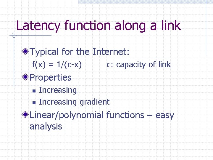 Latency function along a link Typical for the Internet: f(x) = 1/(c-x) c: capacity