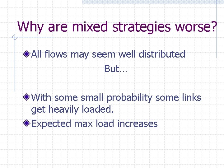 Why are mixed strategies worse? All flows may seem well distributed But… With some