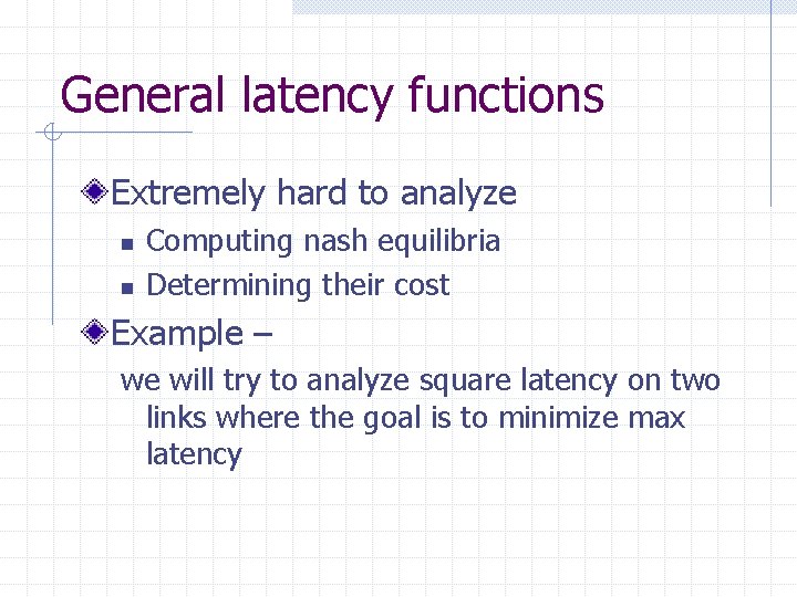 General latency functions Extremely hard to analyze n n Computing nash equilibria Determining their